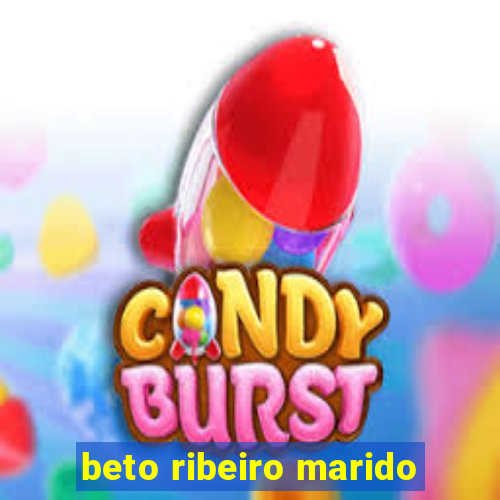 beto ribeiro marido